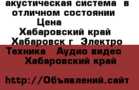 акустическая система, в отличном состоянии › Цена ­ 2 000 - Хабаровский край, Хабаровск г. Электро-Техника » Аудио-видео   . Хабаровский край